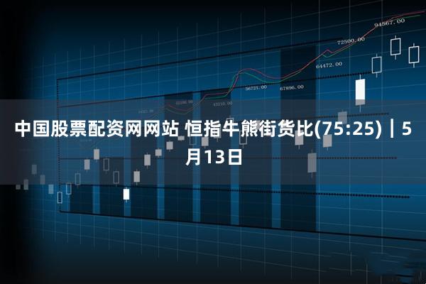 中国股票配资网网站 恒指牛熊街货比(75:25)︱5月13日