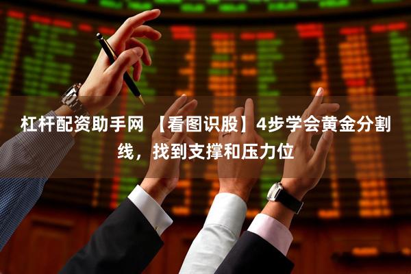 杠杆配资助手网 【看图识股】4步学会黄金分割线，找到支撑和压力位