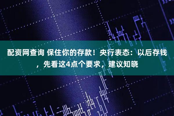 配资网查询 保住你的存款！央行表态：以后存钱，先看这4点个要求，建议知晓